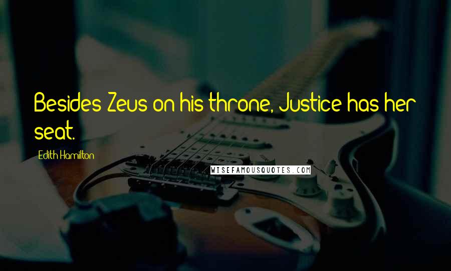 Edith Hamilton Quotes: Besides Zeus on his throne, Justice has her seat.