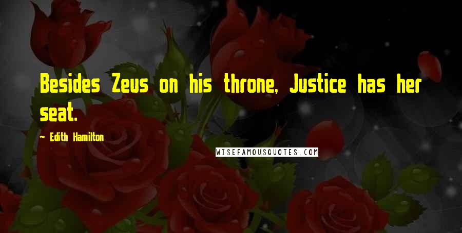 Edith Hamilton Quotes: Besides Zeus on his throne, Justice has her seat.