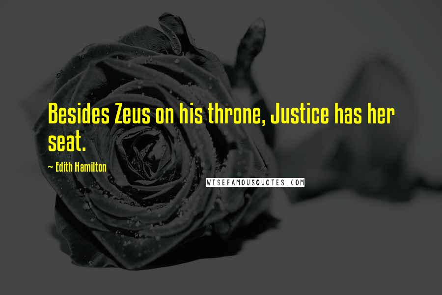 Edith Hamilton Quotes: Besides Zeus on his throne, Justice has her seat.