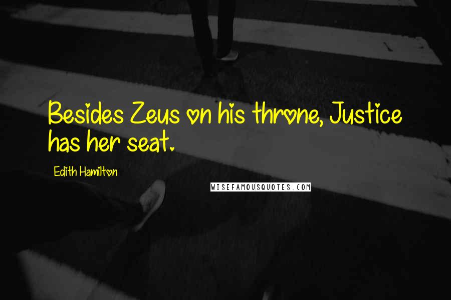 Edith Hamilton Quotes: Besides Zeus on his throne, Justice has her seat.