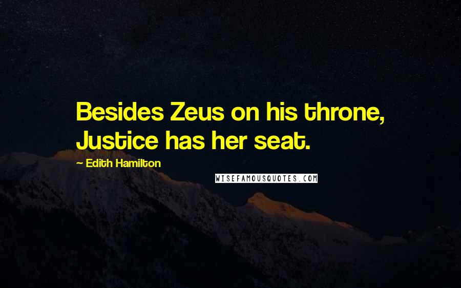 Edith Hamilton Quotes: Besides Zeus on his throne, Justice has her seat.