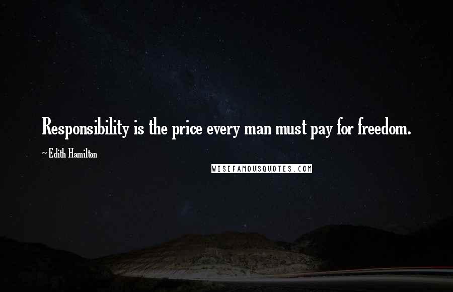 Edith Hamilton Quotes: Responsibility is the price every man must pay for freedom.