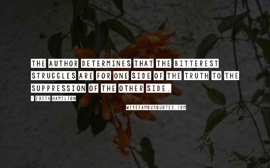 Edith Hamilton Quotes: The author determines that the bitterest struggles are for one side of the truth to the suppression of the other side.