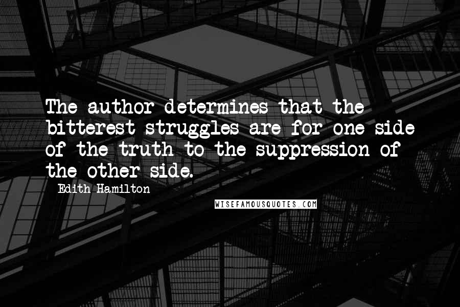 Edith Hamilton Quotes: The author determines that the bitterest struggles are for one side of the truth to the suppression of the other side.