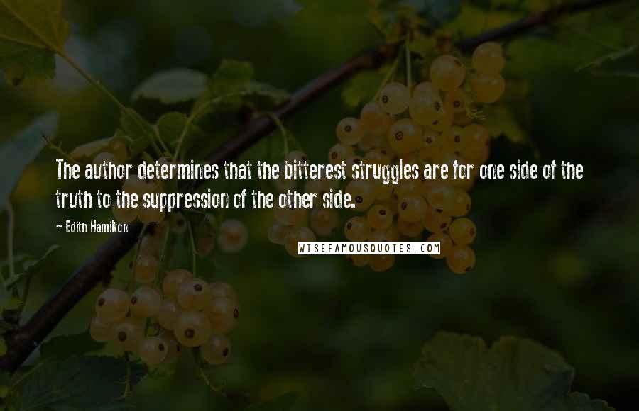 Edith Hamilton Quotes: The author determines that the bitterest struggles are for one side of the truth to the suppression of the other side.