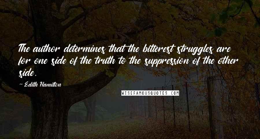 Edith Hamilton Quotes: The author determines that the bitterest struggles are for one side of the truth to the suppression of the other side.