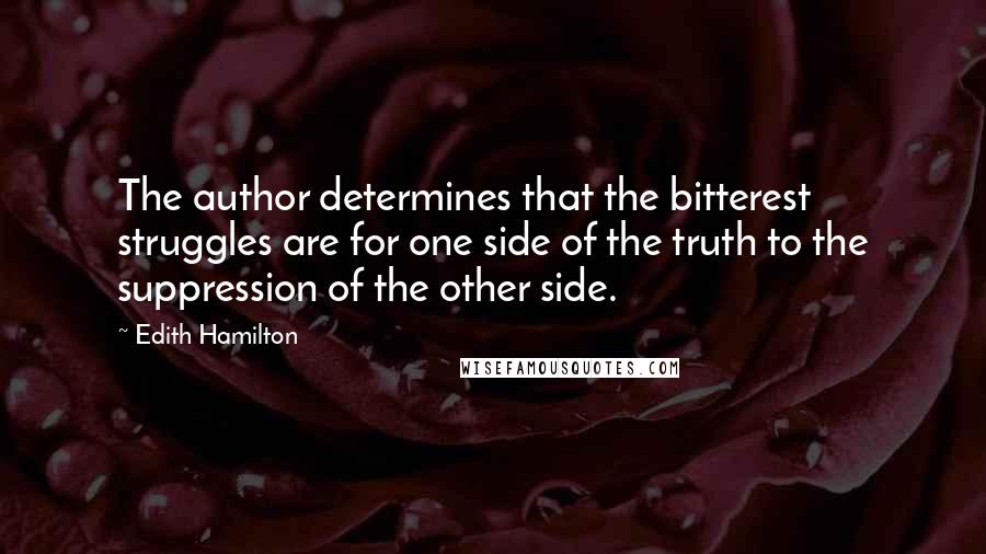 Edith Hamilton Quotes: The author determines that the bitterest struggles are for one side of the truth to the suppression of the other side.