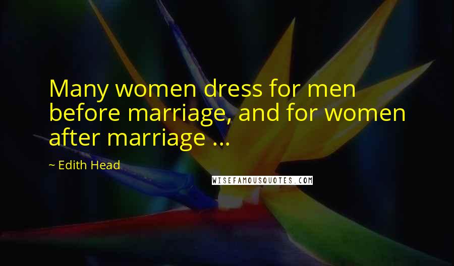 Edith Head Quotes: Many women dress for men before marriage, and for women after marriage ...