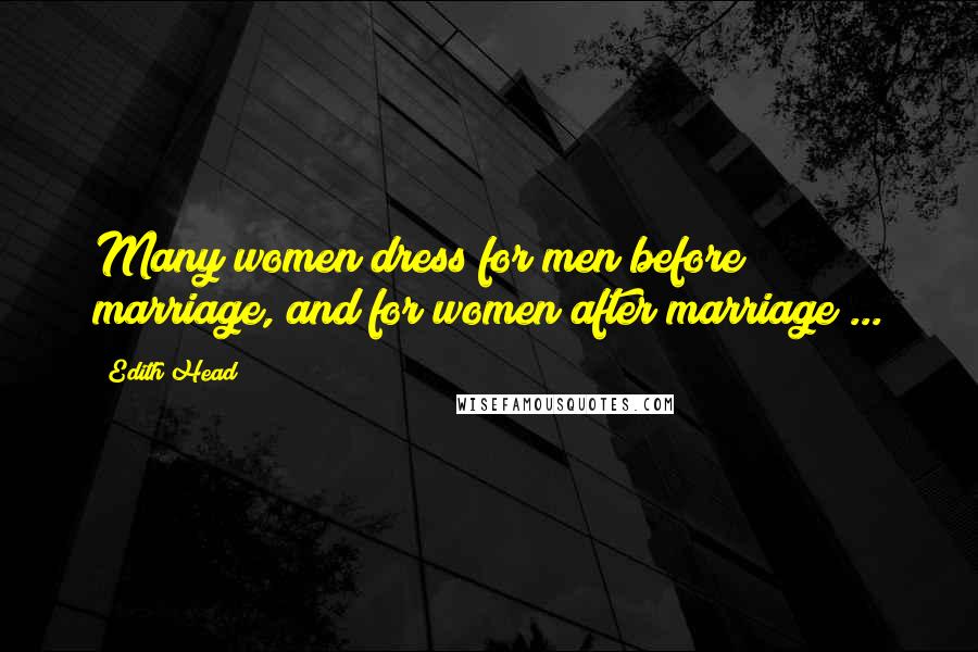 Edith Head Quotes: Many women dress for men before marriage, and for women after marriage ...