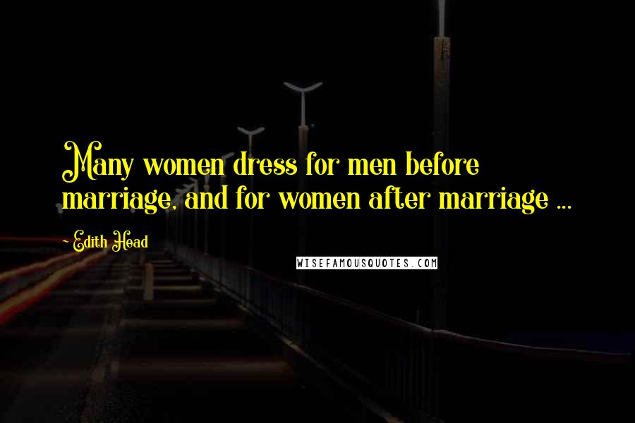 Edith Head Quotes: Many women dress for men before marriage, and for women after marriage ...