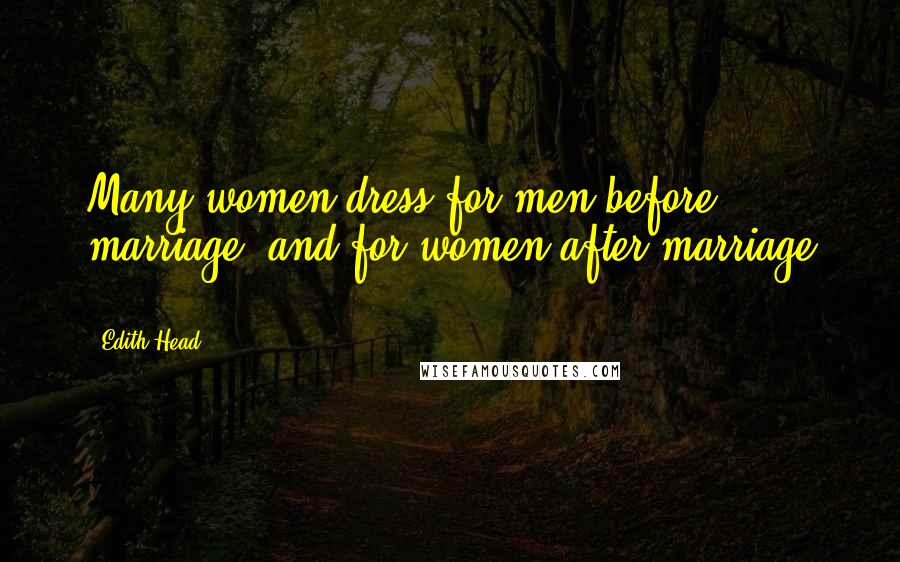 Edith Head Quotes: Many women dress for men before marriage, and for women after marriage ...