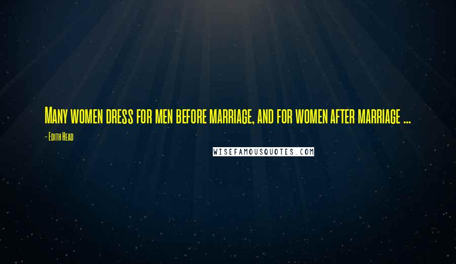 Edith Head Quotes: Many women dress for men before marriage, and for women after marriage ...