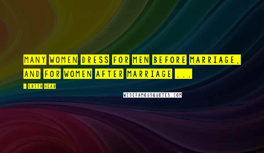 Edith Head Quotes: Many women dress for men before marriage, and for women after marriage ...