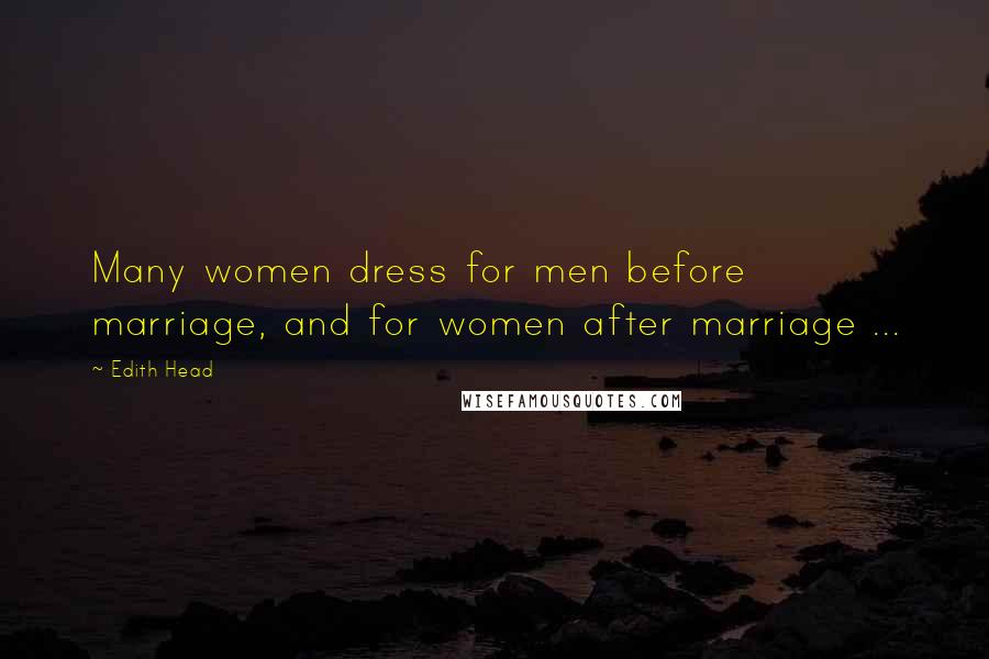 Edith Head Quotes: Many women dress for men before marriage, and for women after marriage ...