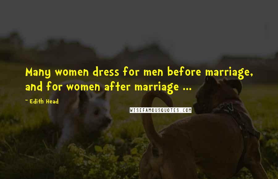 Edith Head Quotes: Many women dress for men before marriage, and for women after marriage ...