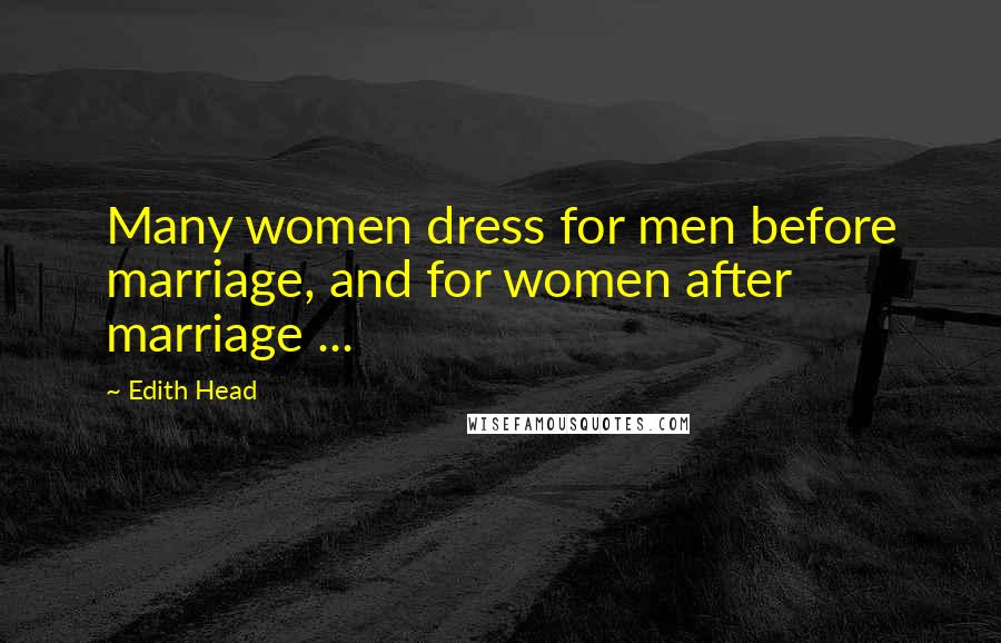 Edith Head Quotes: Many women dress for men before marriage, and for women after marriage ...