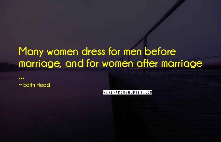 Edith Head Quotes: Many women dress for men before marriage, and for women after marriage ...