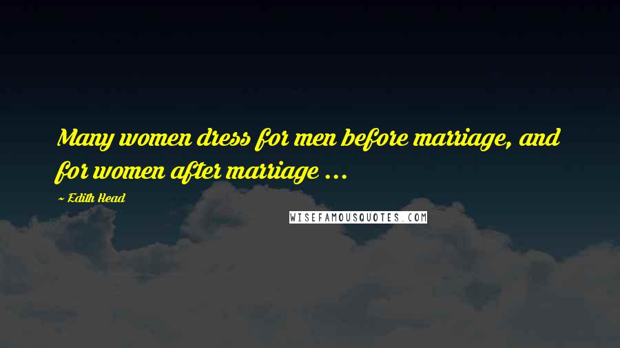 Edith Head Quotes: Many women dress for men before marriage, and for women after marriage ...