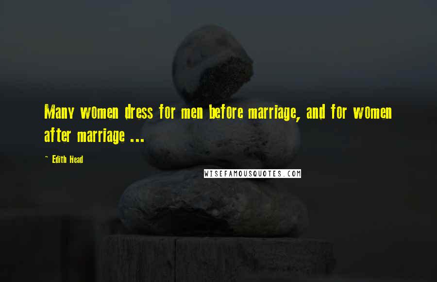 Edith Head Quotes: Many women dress for men before marriage, and for women after marriage ...