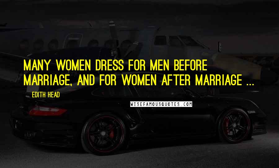 Edith Head Quotes: Many women dress for men before marriage, and for women after marriage ...