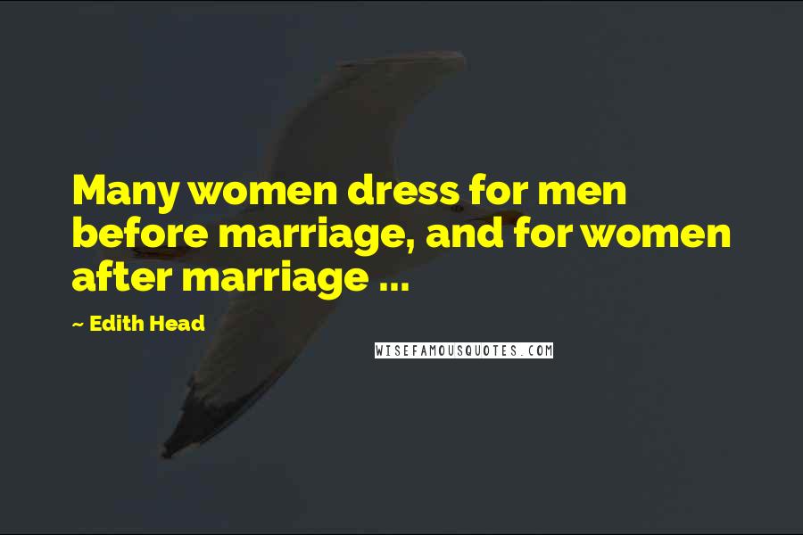 Edith Head Quotes: Many women dress for men before marriage, and for women after marriage ...