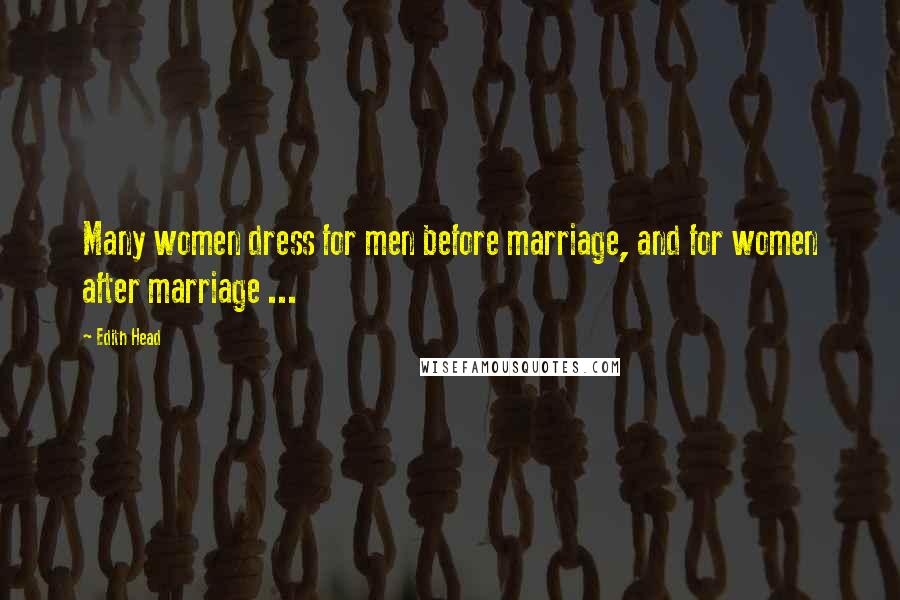 Edith Head Quotes: Many women dress for men before marriage, and for women after marriage ...