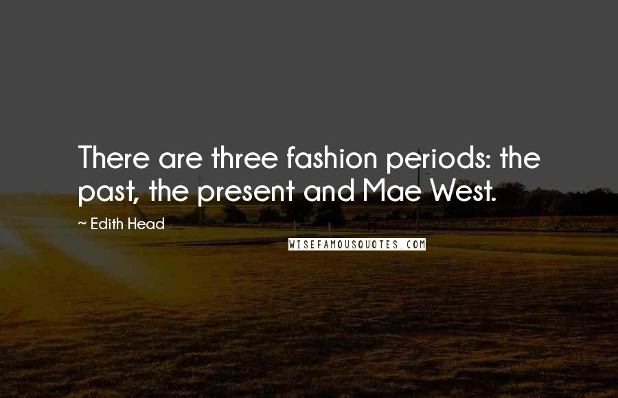 Edith Head Quotes: There are three fashion periods: the past, the present and Mae West.