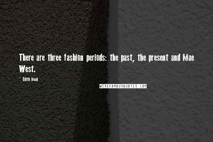 Edith Head Quotes: There are three fashion periods: the past, the present and Mae West.