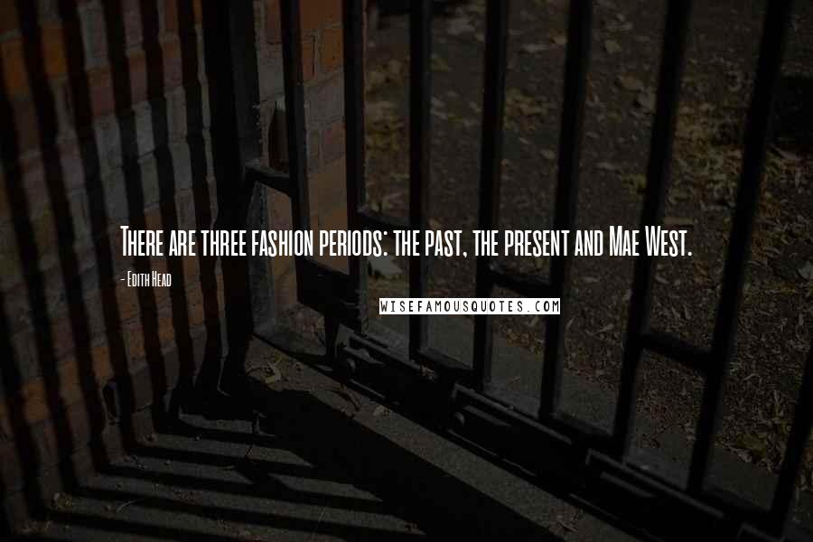 Edith Head Quotes: There are three fashion periods: the past, the present and Mae West.