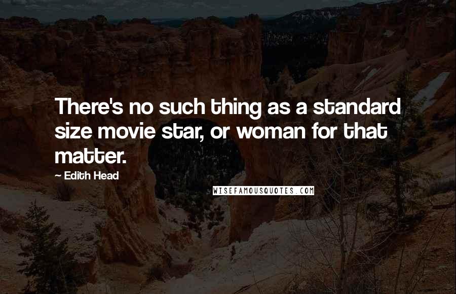 Edith Head Quotes: There's no such thing as a standard size movie star, or woman for that matter.