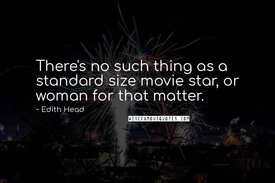 Edith Head Quotes: There's no such thing as a standard size movie star, or woman for that matter.