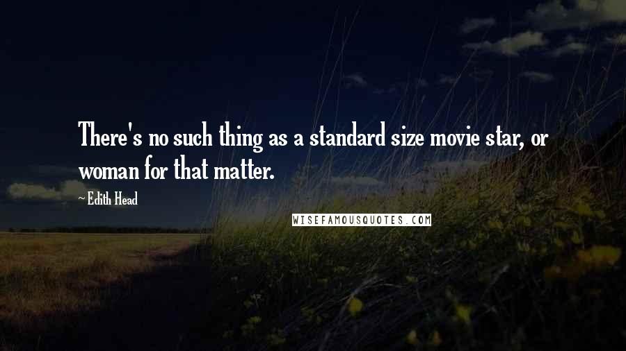 Edith Head Quotes: There's no such thing as a standard size movie star, or woman for that matter.