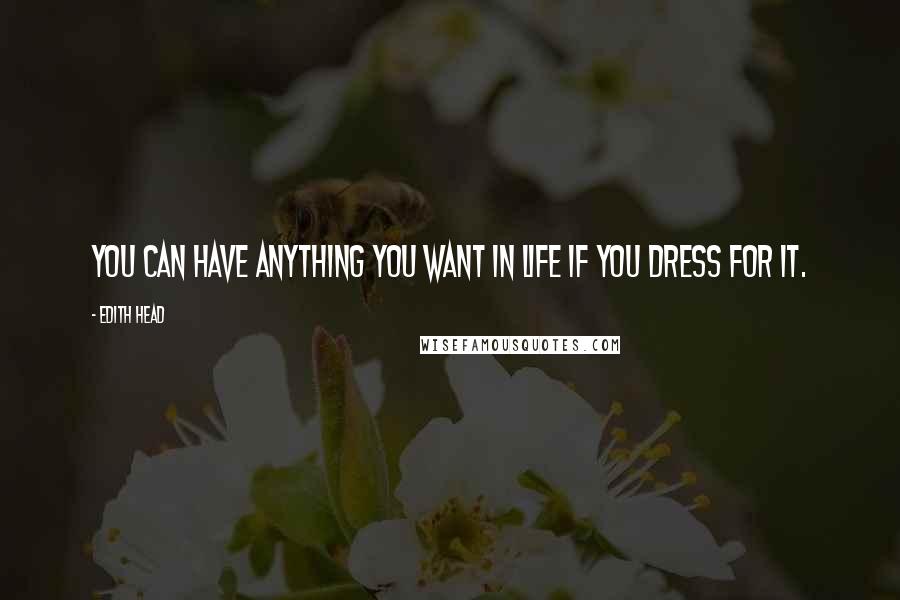 Edith Head Quotes: You can have anything you want in life if you dress for it.