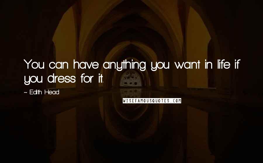 Edith Head Quotes: You can have anything you want in life if you dress for it.