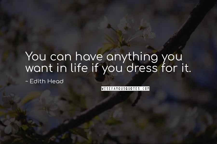 Edith Head Quotes: You can have anything you want in life if you dress for it.