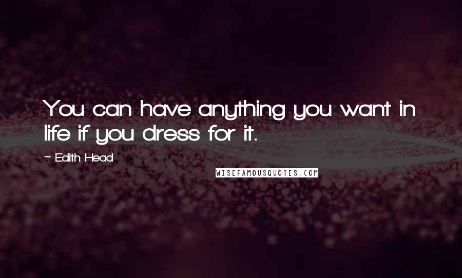 Edith Head Quotes: You can have anything you want in life if you dress for it.