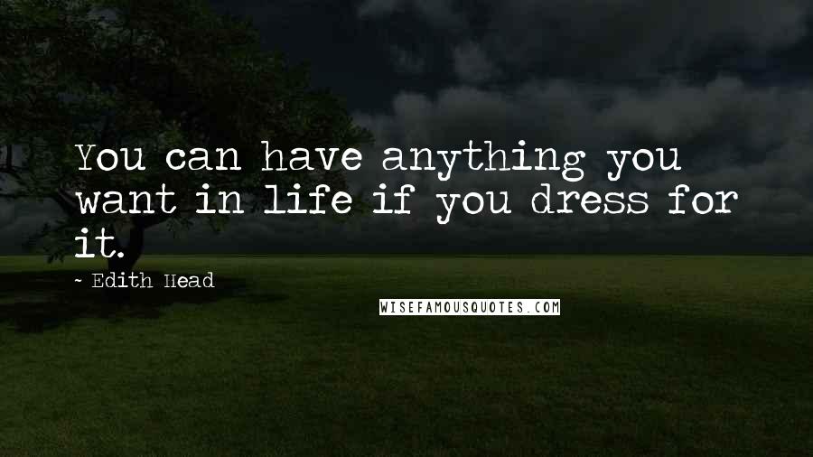 Edith Head Quotes: You can have anything you want in life if you dress for it.