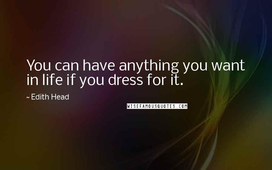 Edith Head Quotes: You can have anything you want in life if you dress for it.