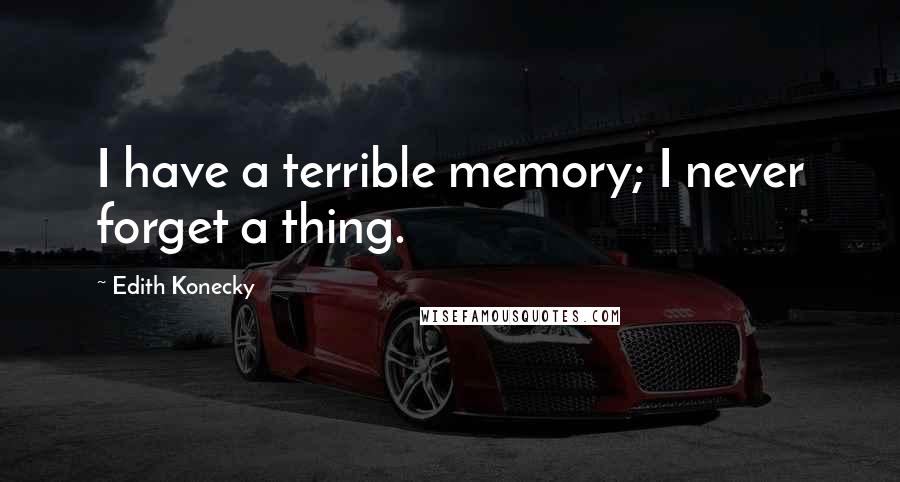 Edith Konecky Quotes: I have a terrible memory; I never forget a thing.