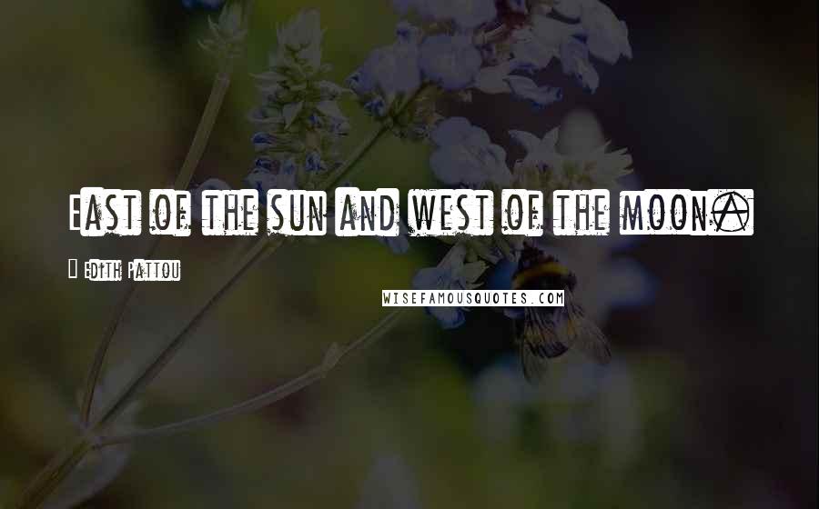 Edith Pattou Quotes: East of the sun and west of the moon.