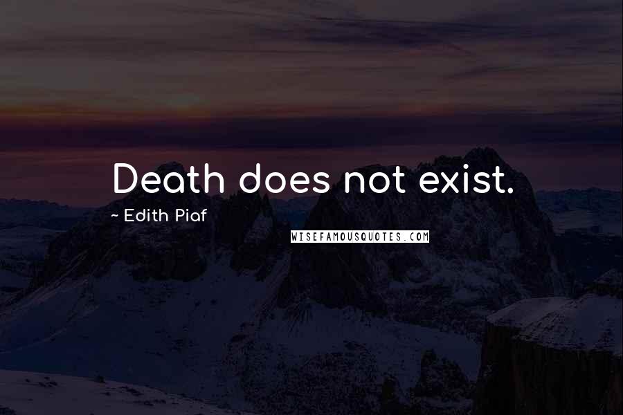 Edith Piaf Quotes: Death does not exist.