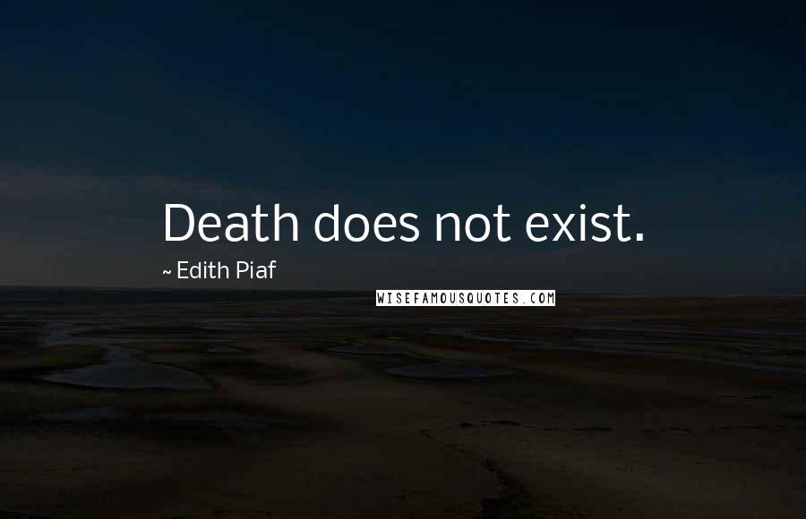 Edith Piaf Quotes: Death does not exist.