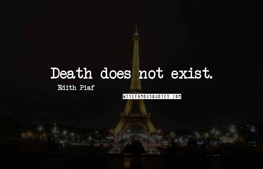 Edith Piaf Quotes: Death does not exist.