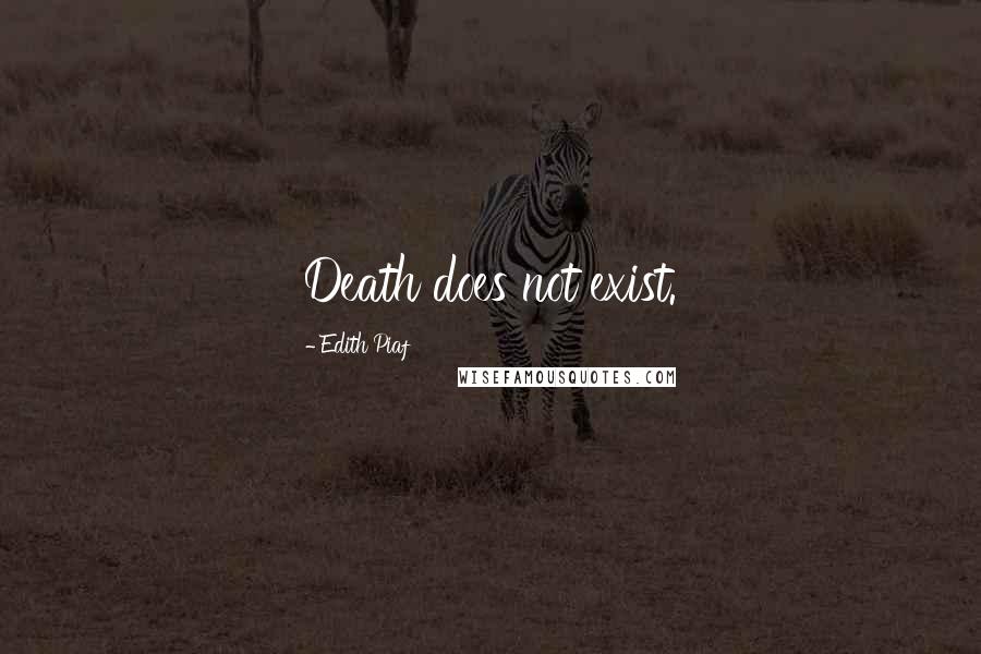 Edith Piaf Quotes: Death does not exist.