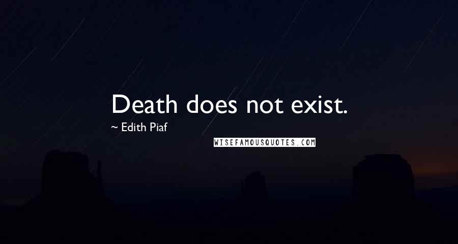 Edith Piaf Quotes: Death does not exist.