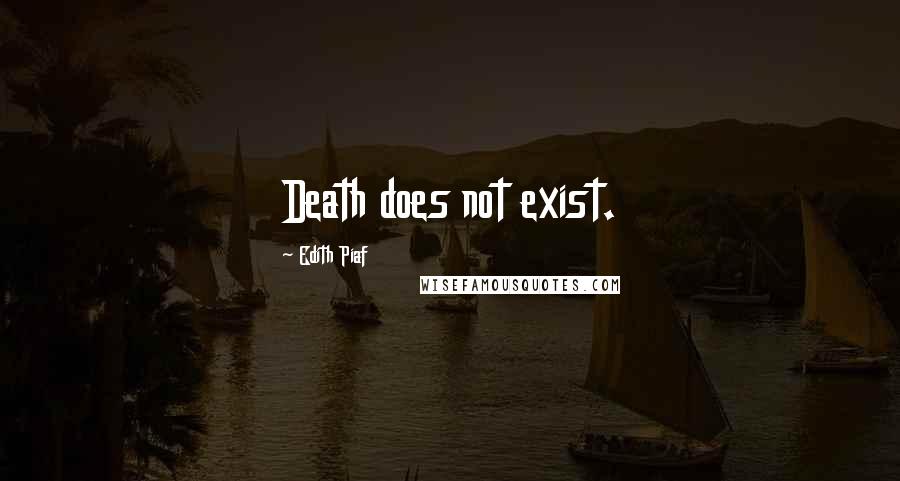 Edith Piaf Quotes: Death does not exist.