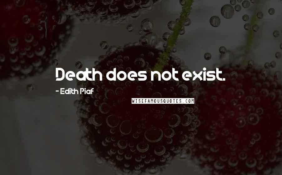 Edith Piaf Quotes: Death does not exist.