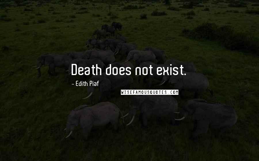 Edith Piaf Quotes: Death does not exist.