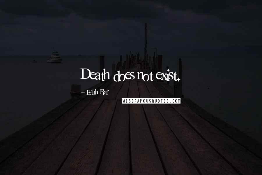 Edith Piaf Quotes: Death does not exist.