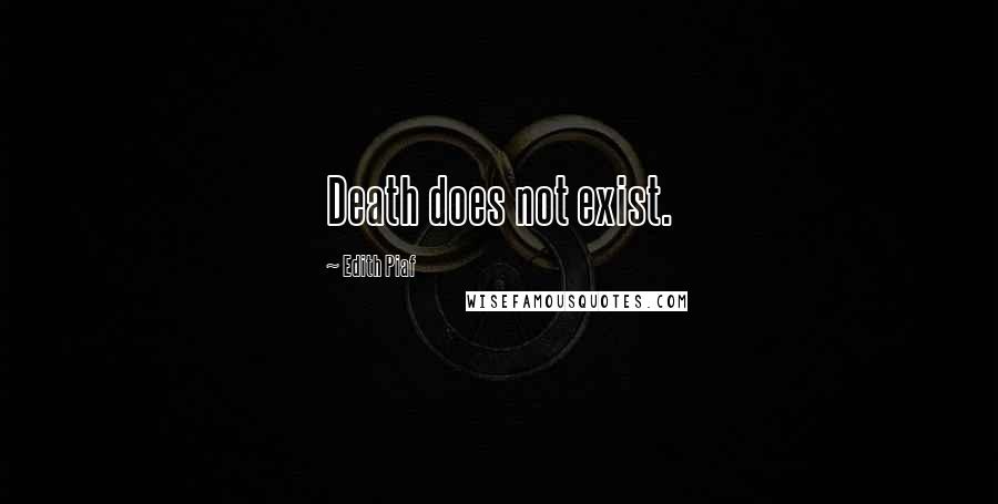 Edith Piaf Quotes: Death does not exist.
